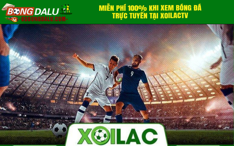 Miễn phí 100% khi xem bóng đá trực tuyến tại xoilactv
